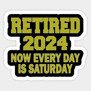 Retired 2024 Now Every Day is Saturday Sticker